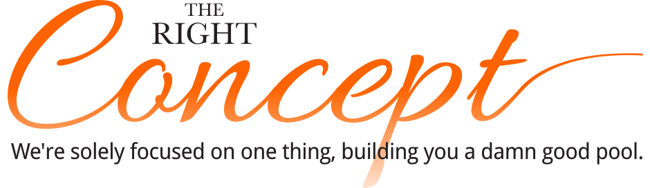 The Right Concept - We're solely focused on one thing, building you a damn good pool.